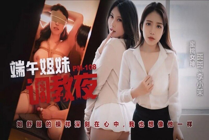 PM-108 端午姐妹调情夜 李小茉,斑斑