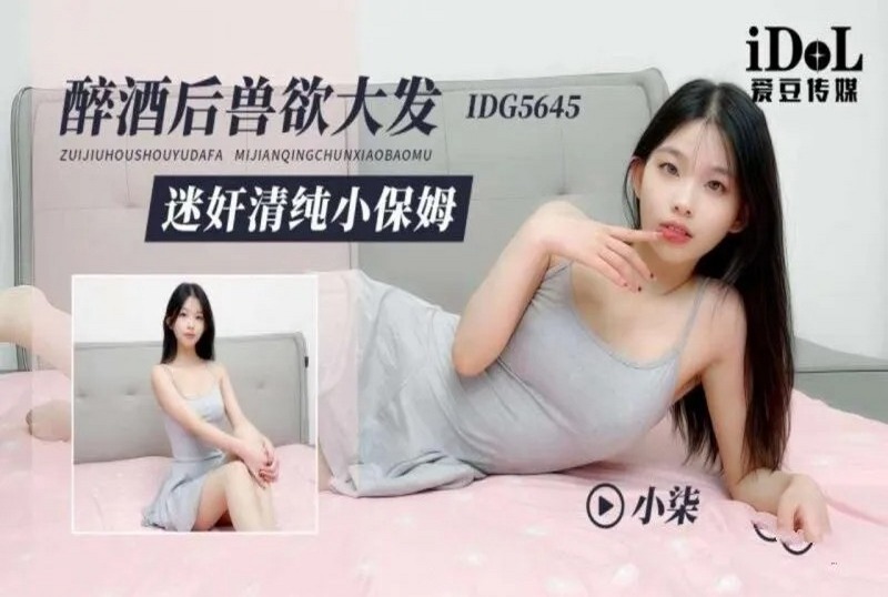 IDG-5645 醉酒后兽欲大发迷奸清纯小保姆 小柒